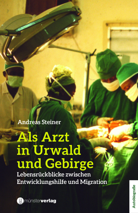 Als Arzt in Urwald und Gebirge - Andreas Steiner