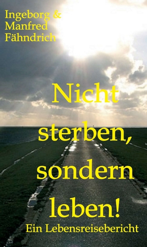 Nicht sterben, sondern leben! - Ingeborg und Manfred F&auml;hndrich