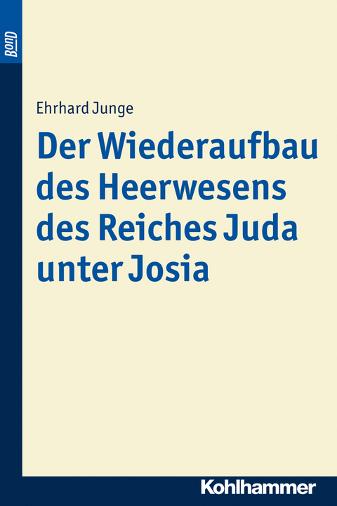 Der Wiederaufbau des Heerwesens des Reiches Juda unter Josia. BonD - Ehrhard Junge