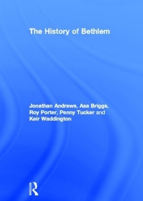The History of Bethlem - Jonathan Andrews, Asa Briggs, Roy Porter, Penny Tucker, Keir Waddington