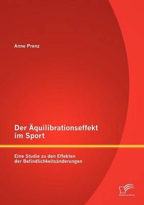 Der &Auml;quilibrationseffekt im Sport: Eine Studie zu den Effekten der Befindlichkeits&auml;nderungen - Anne Prenz