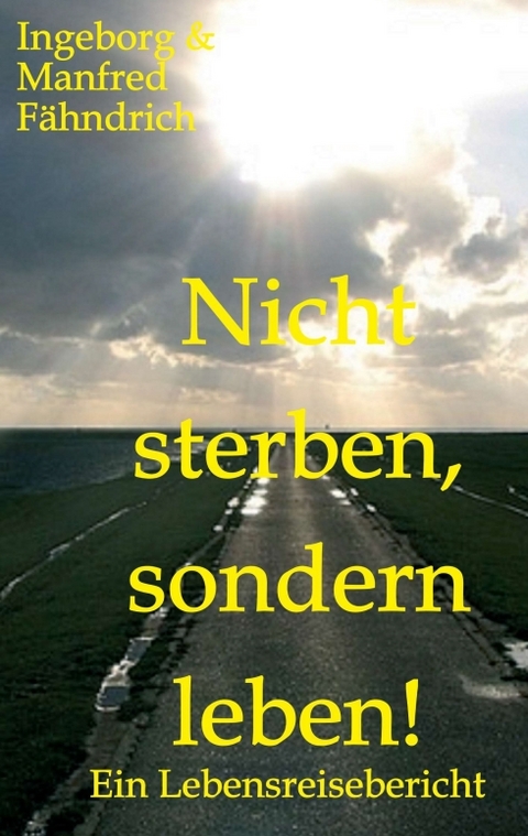 Nicht sterben, sondern leben! - Ingeborg und Manfred F&auml;hndrich