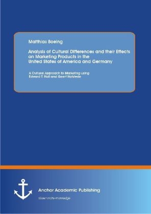 Analysis of Cultural Differences and their Effects on Marketing Products in the United States of America and Germany: A Cultural Approach to Marketing using Edward T. Hall and Geert Hofstede - Matthias Boeing
