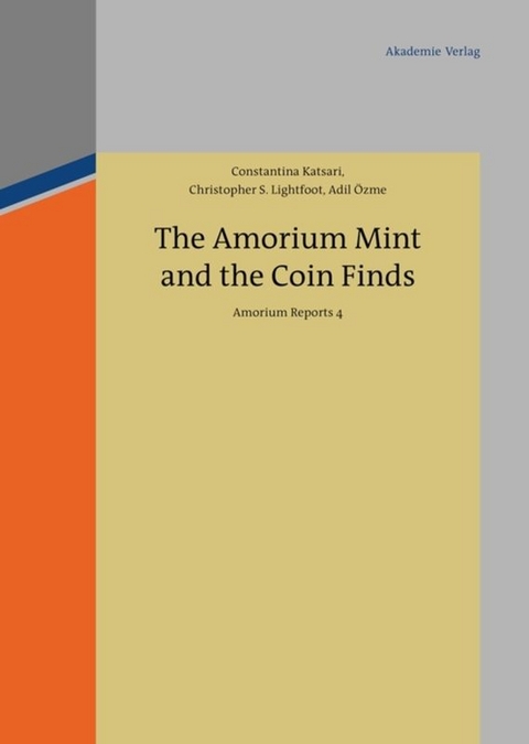 The Amorium Mint and the Coin Finds - Constantina Katsari, Christopher S. Lightfoot, Adil &Ouml;zme