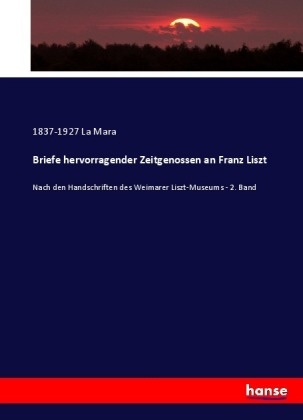 Briefe hervorragender Zeitgenossen an Franz Liszt - 1837-1927 La Mara