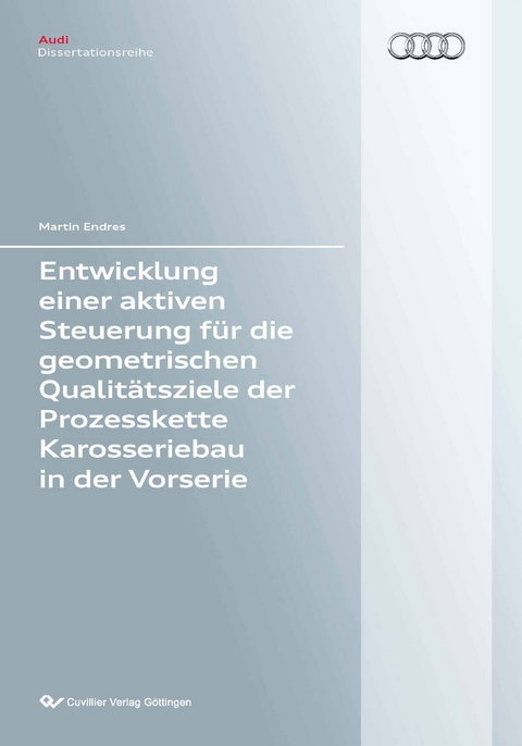 Entwicklung einer aktiven Steuerung f&uuml;r die geometrischen Qualit&auml;tsziele der Prozesskette Karosseriebau und der Vorserie - Martin Endres