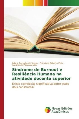 Síndrome de Burnout e Resiliência Humana na atividade docente superior - Juliana Carvalho de Sousa, Francisco Roberto Pinto, Antônio de Pádua Araújo