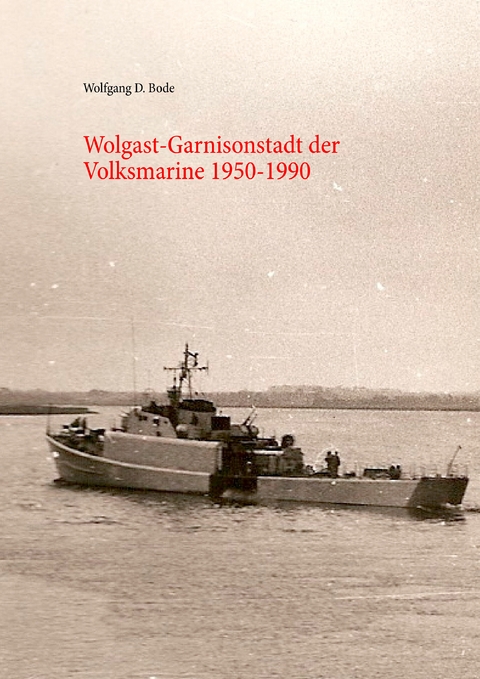 Wolgast-Garnisonstadt der Volksmarine 1950-1990 - Wolfgang D. Bode
