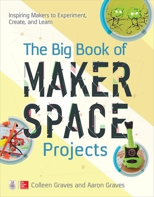 The Big Book of Makerspace Projects - Colleen Graves, Aaron Graves