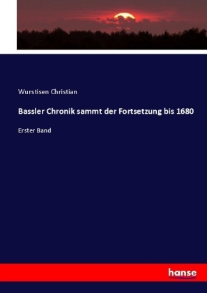 Bassler Chronik sammt der Fortsetzung bis 1680 - Wurstisen Christian