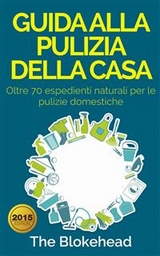 Guida alla pulizia della casa. Oltre 70 espedienti naturali per le pulizie domestiche. -  The Blokehead