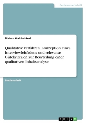 Qualitative Verfahren. Konzeption eines Interviewleitfadens und relevante GÃ¼tekriterien zur Beurteilung einer qualitativen Inhaltsanalyse