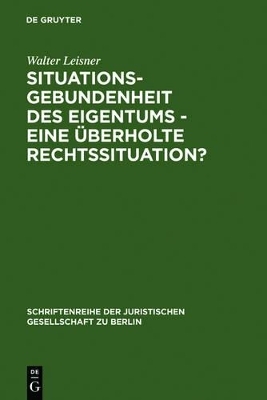 Situationsgebundenheit des Eigentums - eine &uuml;berholte Rechtssituation? - Walter Leisner