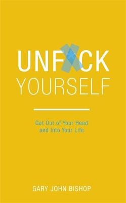 Unf*ck Yourself - Gary John Bishop