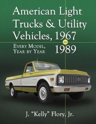 American Light Trucks and Utility Vehicles, 1967-1989 - J. &ldquo;Kelly&rdquo; Flory