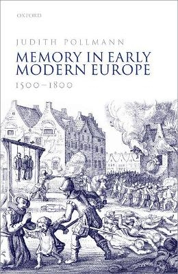 Memory in Early Modern Europe, 1500-1800 - Prof Dr. Judith Pollmann