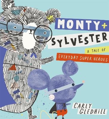 Monty and Sylvester A Tale of Everyday Super Heroes - Carly Gledhill