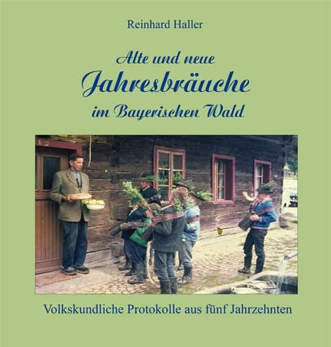 Alte und neue Jahresbr&auml;uche im Bayerischen Wald - Reinhard Haller