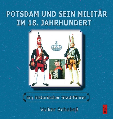 Potsdam und sein Milit&auml;r im 18. Jahrhundert - Volker Schobe&szlig;