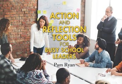 Action and Reflection Tools for Busy School Leaders - Pam Ryan
