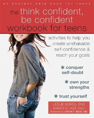 The Think Confident, Be Confident Workbook for Teens - Marci G. Fox, Leslie Sokol