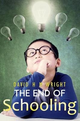 The End of Schooling -  David H M Wright