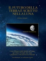Il futuro della Terra &egrave; scritto nella Luna - Roberto Madrigali