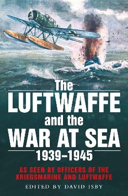The Luftwaffe and the War at Sea - David Isby