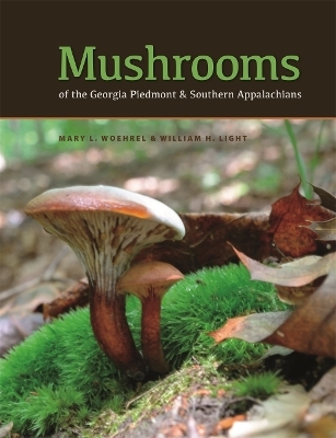 Mushrooms of the Georgia Piedmont and Southern Appalachians - Mary L. Woehrel, William H. Light