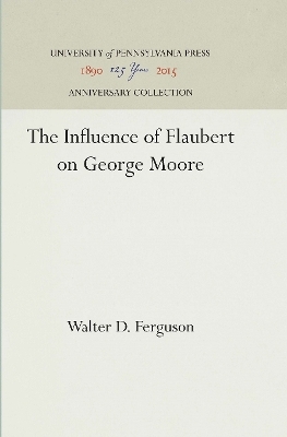 The Influence of Flaubert on George Moore - Walter D. Ferguson