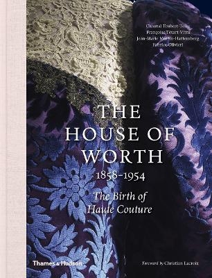 The House of Worth, 1858-1954 - Chantal Trubert-Tollu, Fran&ccedil;oise T&eacute;tart-Vittu, Fabrice Olivieri, Jean-Marie Martin-Hattemberg
