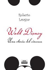 Walt Disney. Una storia del cinema - Roberto Lasagna
