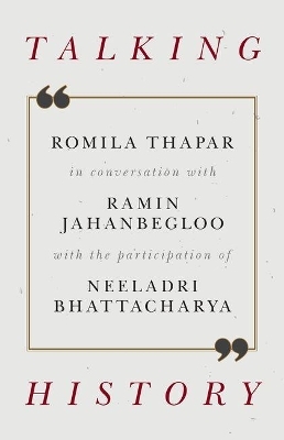 Talking History - Ramin Jahanbegloo, Romila Thapar, Neeladri Bhattacharya