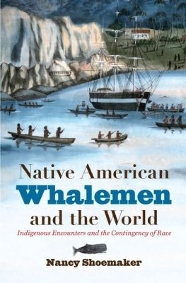 Native American Whalemen and the World - Nancy Shoemaker