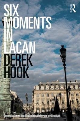 Six Moments in Lacan - Derek Hook