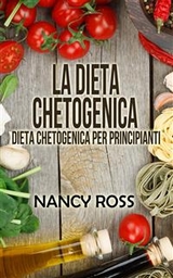 La Dieta Chetogenica - Dieta Chetogenica per Principianti -  Nancy Ross