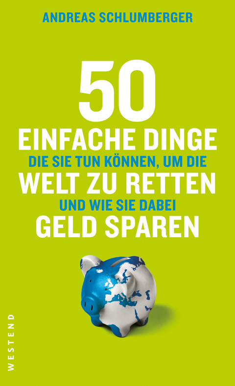 50 einfache Dinge die Sie tun k&ouml;nnen, um die Welt zu retten und wie Sie dabei Geld sparen - Andreas Schlumberger
