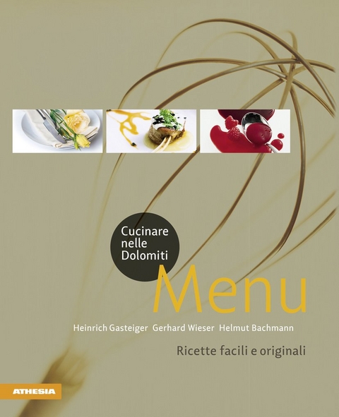 Cucinare nelle Dolomiti - Menu - Heinrich Gasteiger, Gerhard Wieser, Helmut Bachmann
