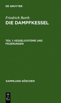 Friedrich Barth: Die Dampfkessel / Kesselsysteme und Feuerungen