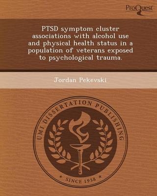 Ptsd Symptom Cluster Associations with Alcohol Use and Physical Health Status in a Population of Veterans Exposed to Psychological Trauma