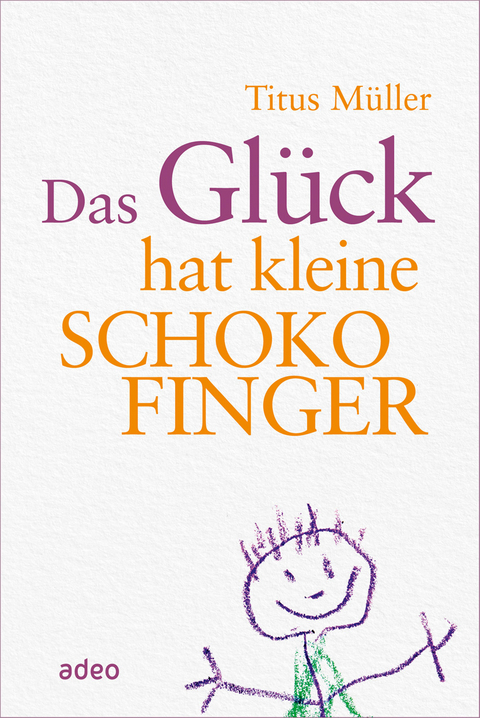 Das Gl&uuml;ck hat kleine Schokofinger - Titus M&uuml;ller