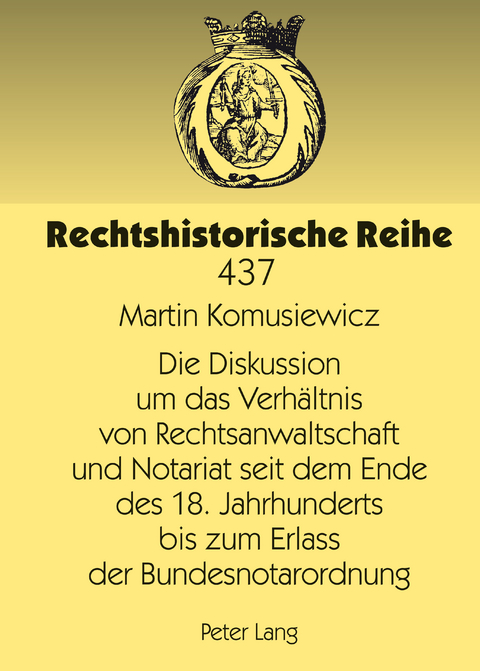Die Diskussion um das Verhaeltnis von Rechtsanwaltschaft und Notariat seit dem Ende des 18. Jahrhunderts bis zum Erlass der Bundesnotarordnung - Martin Komusiewicz