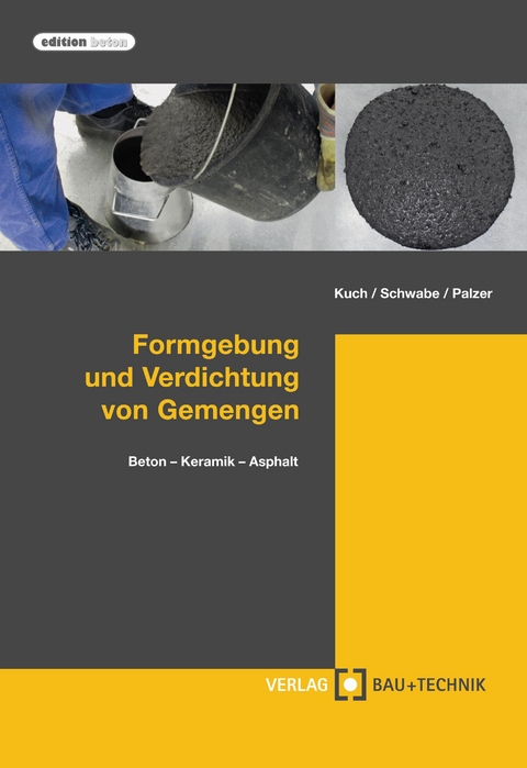Formgebung und Verdichtung von Gemengen - Helmut Kuch, J&ouml;rg-Henry Schwabe, Ulrich Palzer