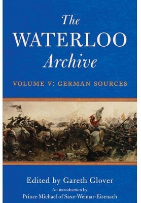 Waterloo Archive Volume V:  German Sources - Gareth Glover