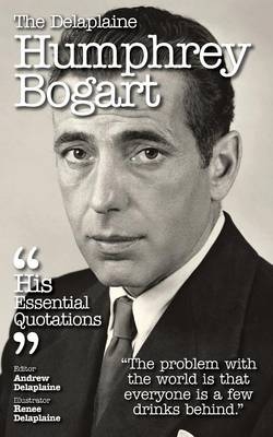 Delaplaine Humphrey Bogart - His Essential Quotations - Andrew Delaplaine