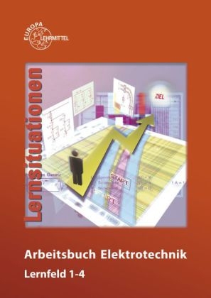 Arbeitsbuch Elektrotechnik Lernfeld 1-4 - Peter Bastian, Monika Burgmaier, Walter Eichler, Thomas K&auml;ppel, Werner Klee, Karsten Kober, J&uuml;rgen Schwarz, Klaus Tkotz