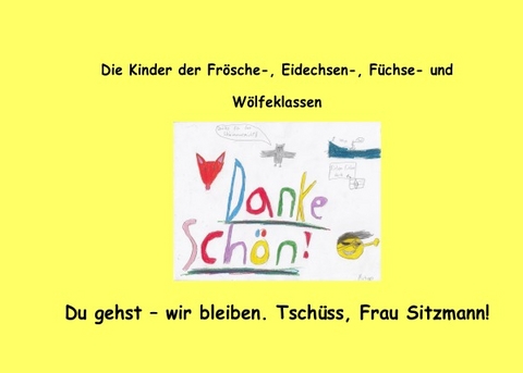 Du gehst - wir bleiben. Tsch&uuml;ss, Frau Sitzmann! - Eidechsen- Die Kinder der Fr&ouml;sche-  F&uuml;chse- und W&ouml;lfeklassen  Kinder