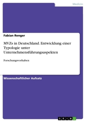 MVZs in Deutschland. Entwicklung einer Typologie unter Unternehmensf&Atilde;&frac14;hrungsaspekten - Fabian Renger