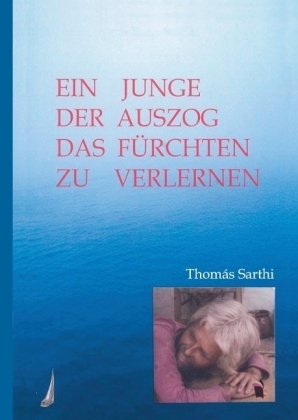 Ein Junge, der auszog das F&uuml;rchten zu verlernen - Thom&aacute;s Sarthi