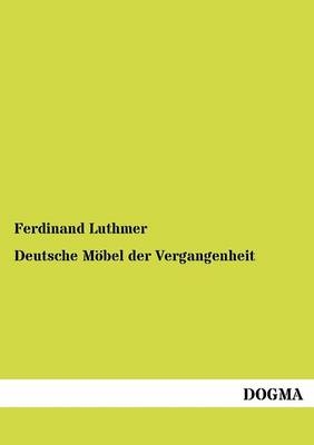 Deutsche M&Atilde;&para;bel der Vergangenheit - Ferdinand Luthmer